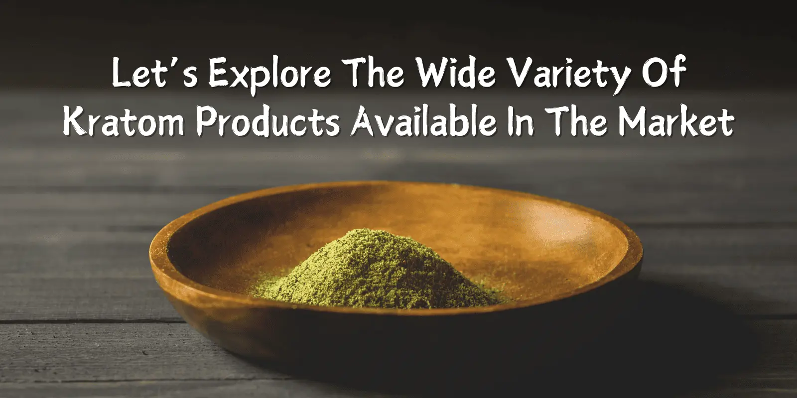 Wide Variety of Kratom Products to Try Must